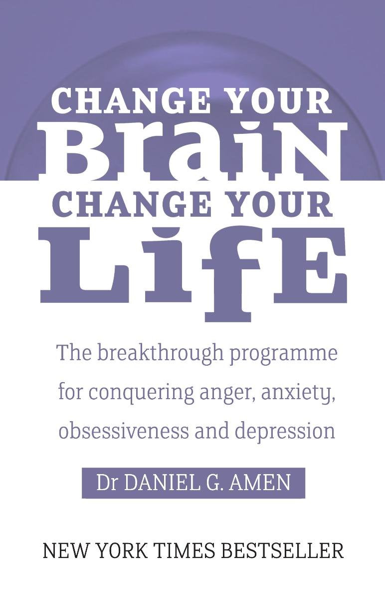 Change Your Brain, Change Your Life: The Breakthrough Programme for Conquering Anger, Anxiety and Depression book