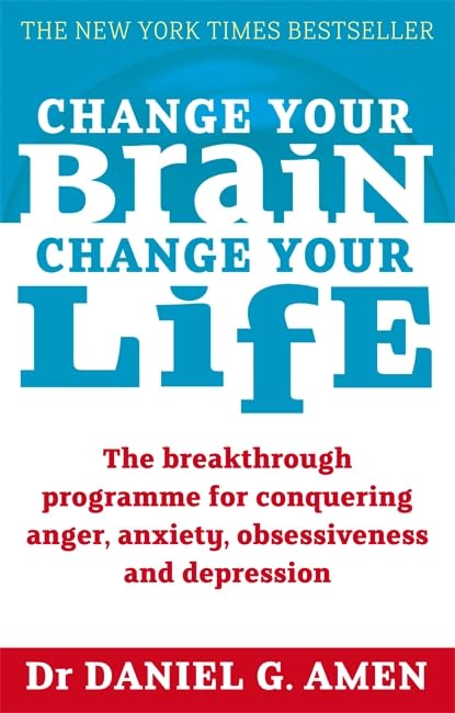 Change Your Brain, Change Your Life: The breakthrough programme for conquering anger, anxiety, obsessiveness and depression Self-help