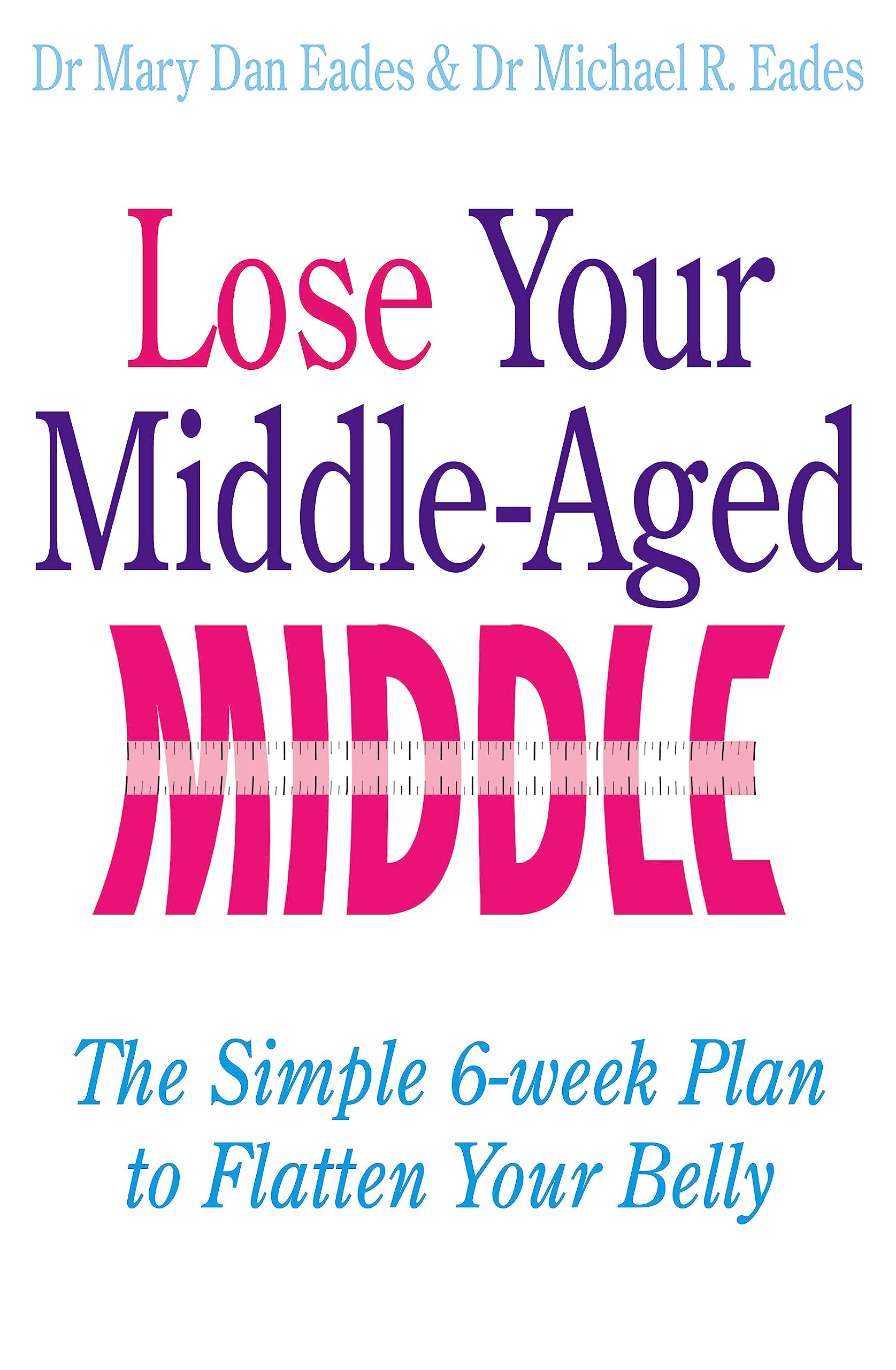 Lose Your Middle-Aged Middle: The simple 6-week plan to flatten your belly Health, Nutrition & Fitness