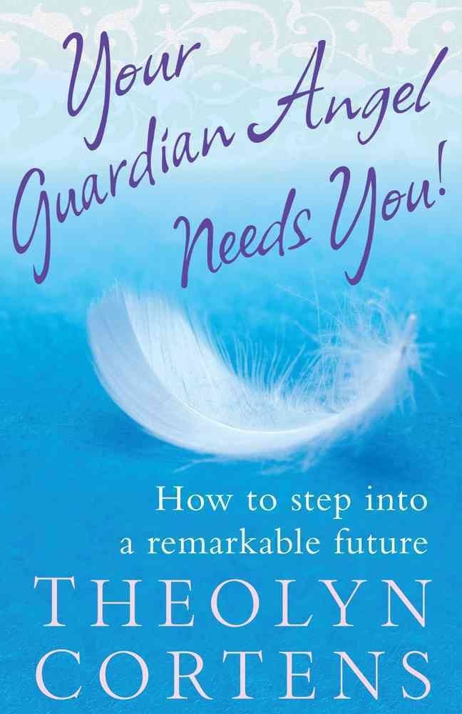 Your Guardian Angel Needs You!: How to Step into a Remarkable Future book