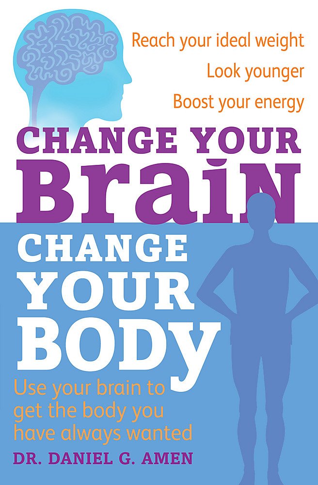 Change Your Brain, Change Your Body: Use your brain to get the body you have always wanted book