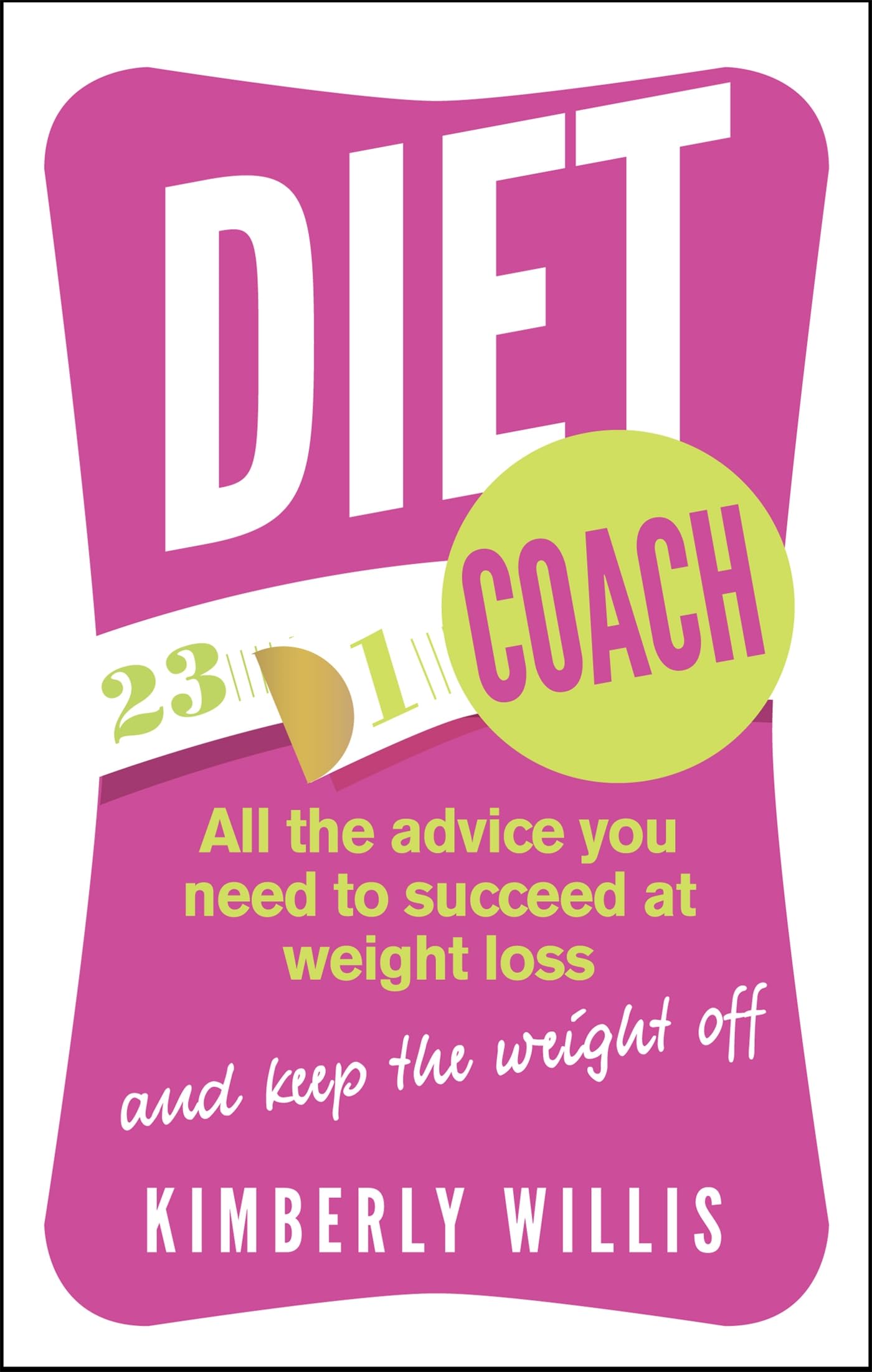 Diet Coach: All the advice you need to succeed at weight loss (and keep the weight off) Health, Nutrition & Fitness