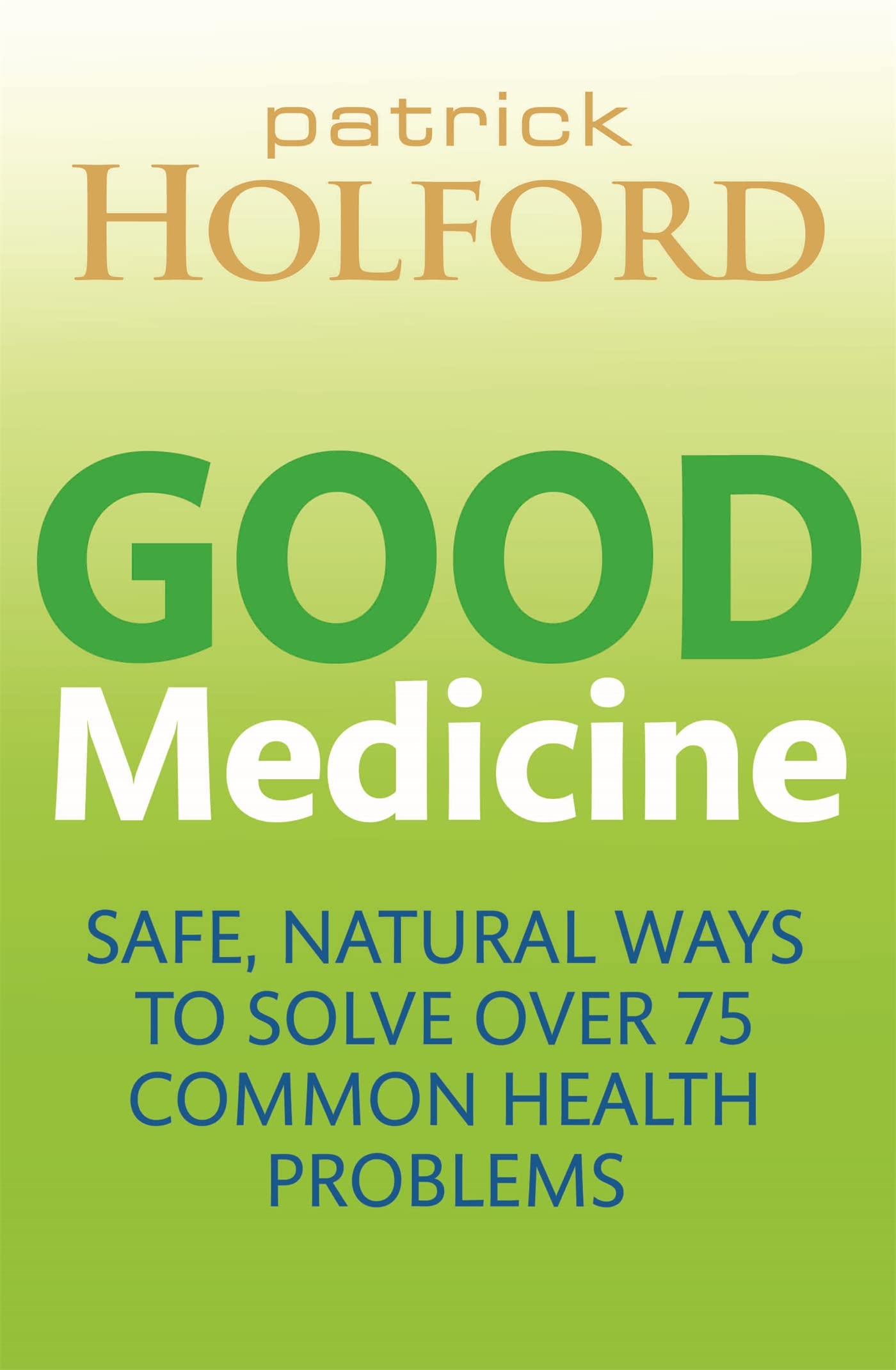 Good Medicine: Safe, natural ways to solve over 75 common health problems Medicine