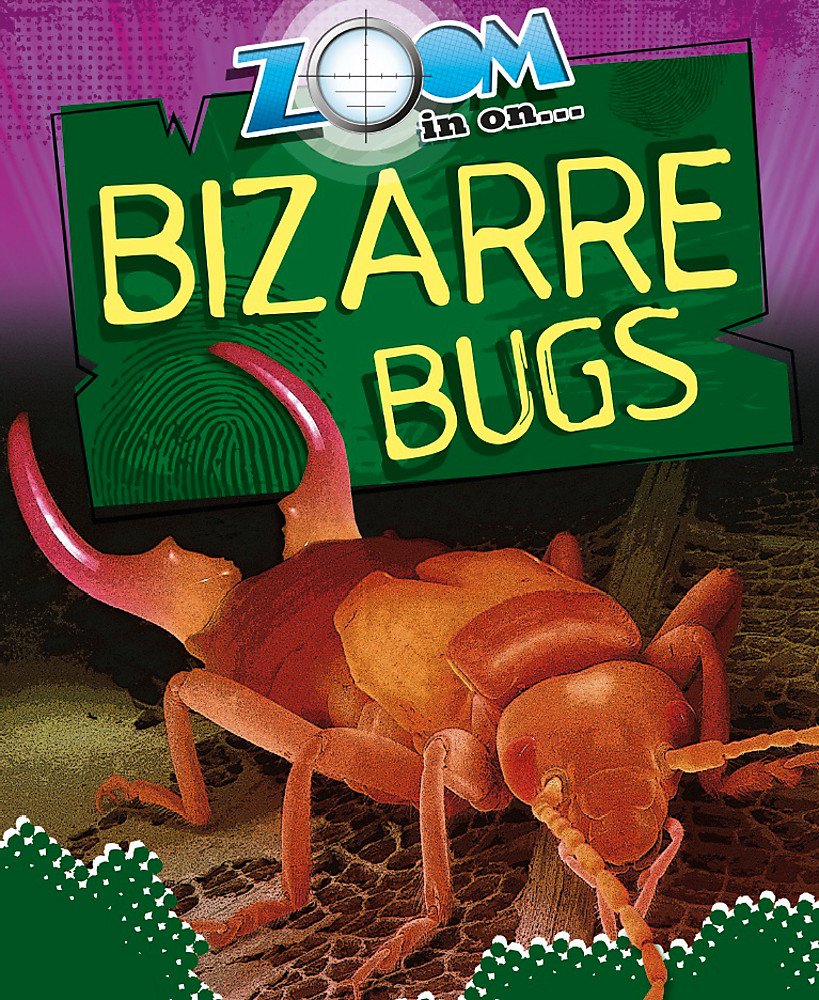 Zoom in on Bizarre Bugs. by Richard Spilsbury Business & Technology
