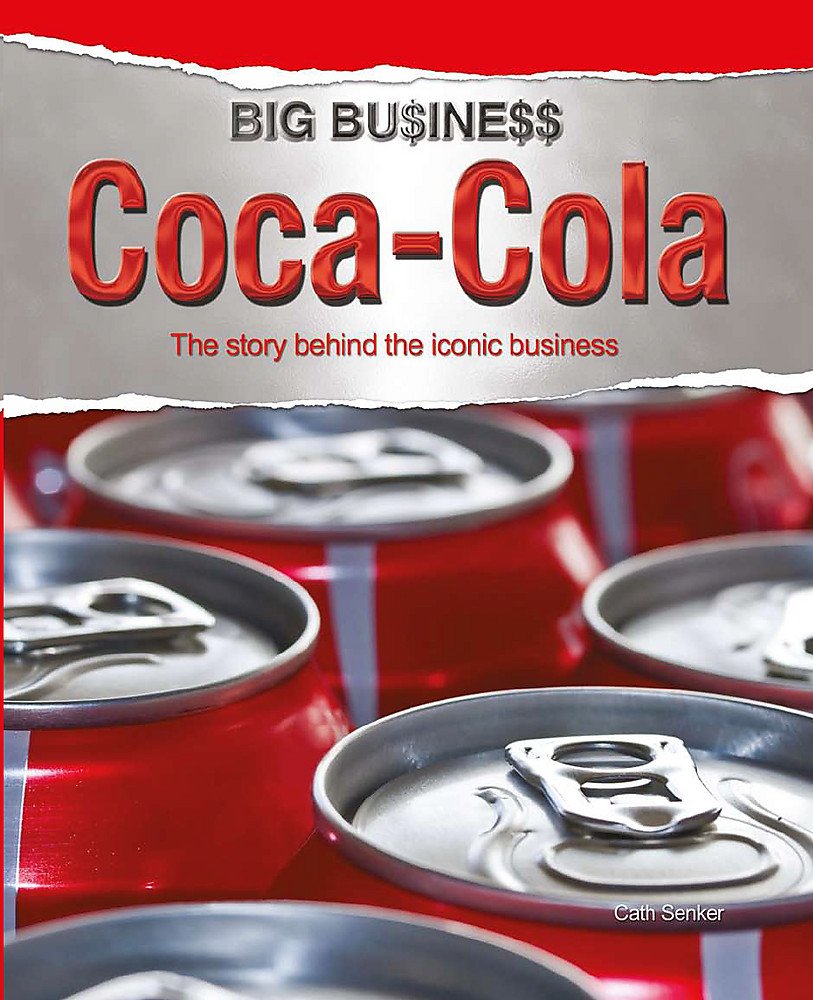 Coca Cola: The Story Behind the Iconic Business (Big Business) Novels & Short Stories