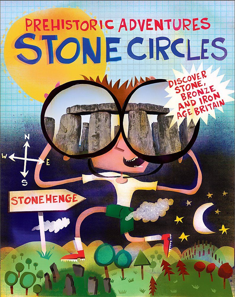 Stone Circles: Discover Stone, Bronze and Iron Age Britain (Prehistoric Adventures) Non-fiction