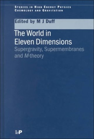 The World in Eleven Dimensions: Supergravity, Supermembranes and M-Theory (Studies in High Energy Physics, Cosmology and Gravitation) Natural Sciences