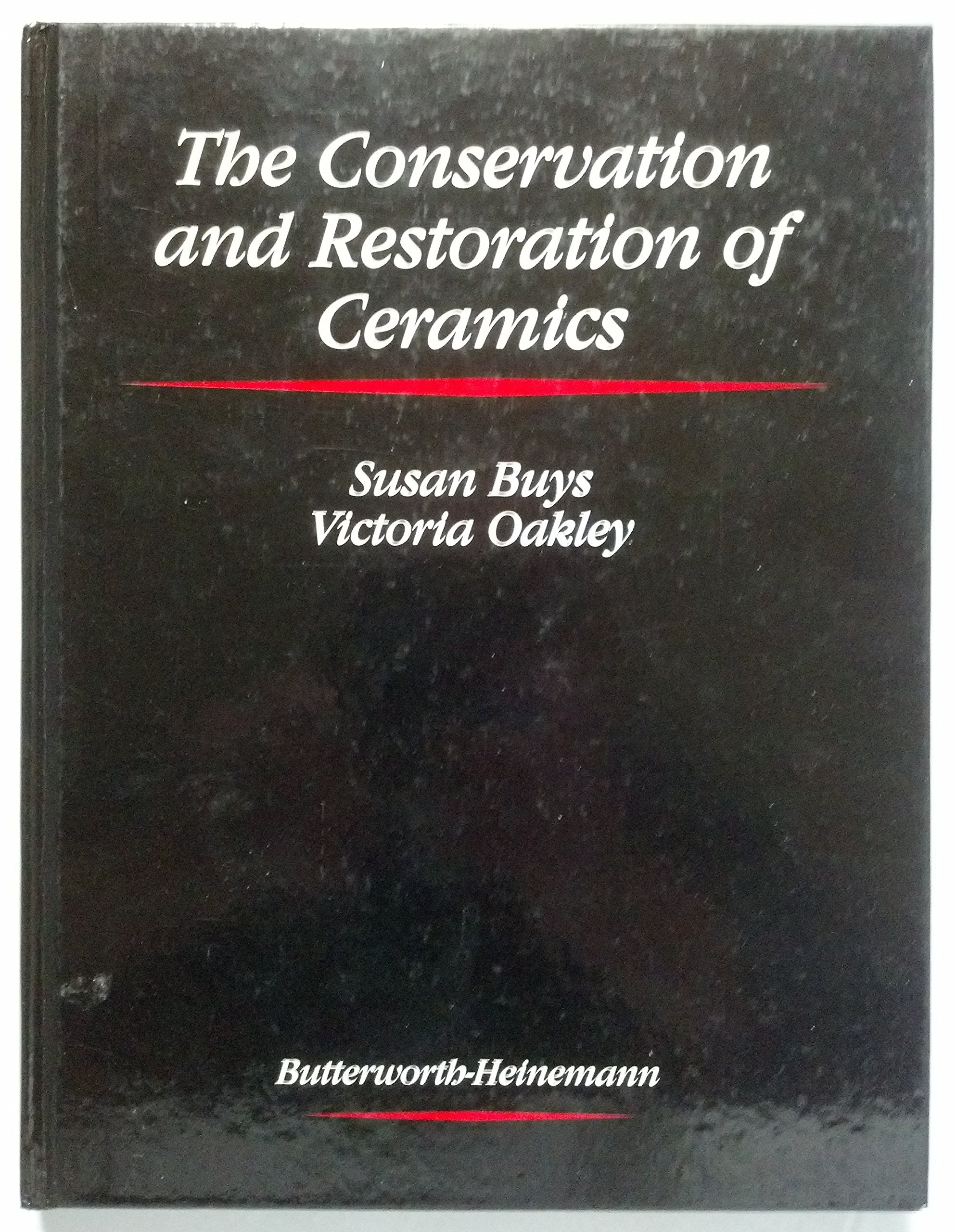 The Conservation and Restoration of Ceramics (Butterworth-heinemann Series in Conservation & Museology) Social Sciences