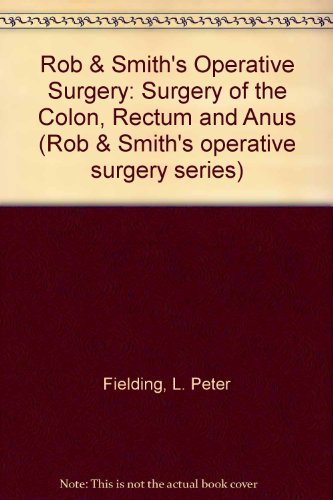 Rob and Smith's Operative Surgery: Surgery of the Colon, Rectum and Anus book