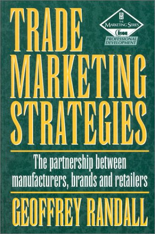 Trade Marketing Strategies: The Parnership Between Manufacturers, Brands and Retailers: The Partnership Between Manufacturers, Brands and Retailers (The Marketing Series) Business, Finance & Career