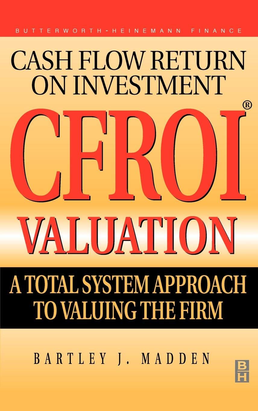 CFROI Valuation: A Total System Approach to Valuing the Firm Business, Finance & Career