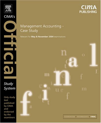 Management Accounting Case Study: For May and November 2004 Exams (CIMA Official Study Systems: Final Level (2004 Exams)) Business, Finance & Career