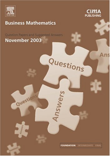 Business Mathematics November 2003 Exam Q&as: November 2003 Exam Questions and Answers (CIMA November 2003 Exam Q&As) Business, Finance & Career