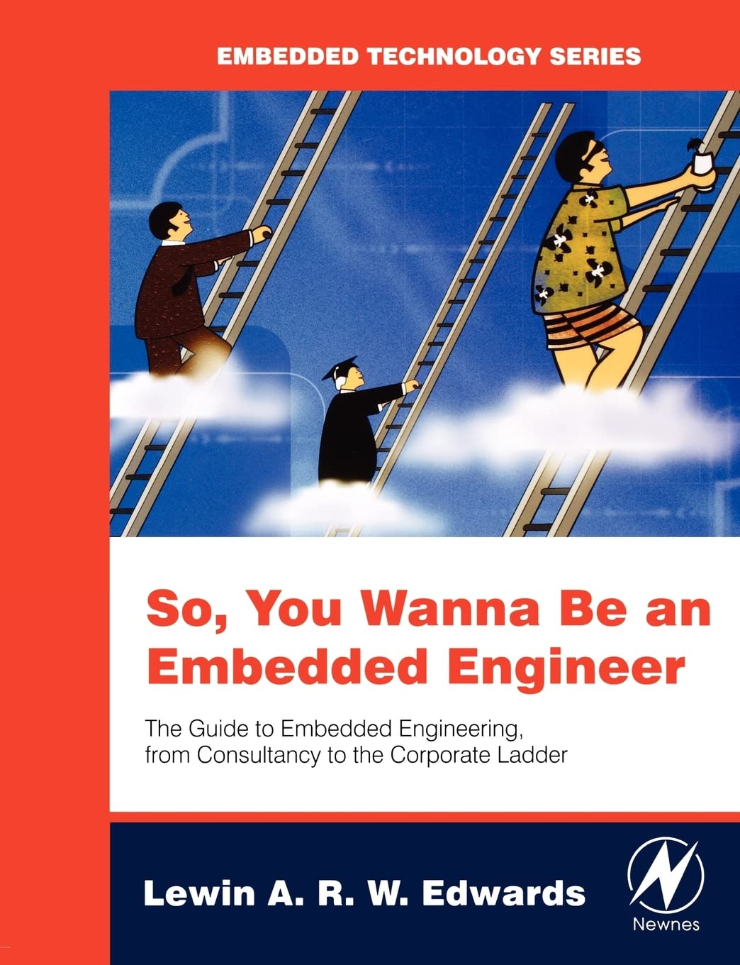 So You Wanna Be an Embedded Engineer: The Guide to Embedded Engineering, From Consultancy to the Corporate Ladder (Embedded Technology) Business, Finance & Career