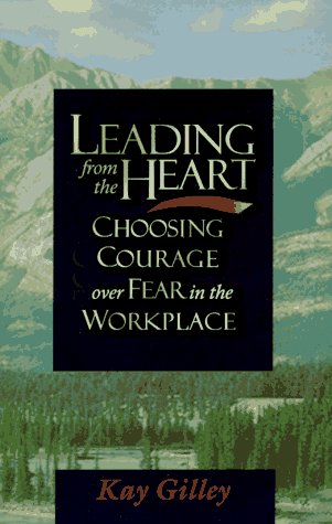 Leading from the Heart: Choosing Courage over Fear in the Workplace Business, Finance & Career