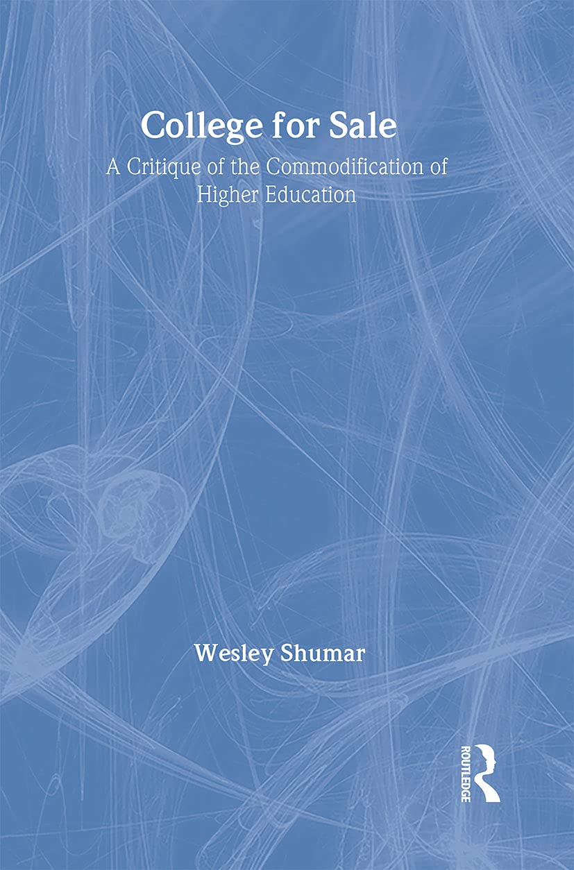 College for Sale: A Critique of the Commodification of Higher Education (Knowledge, Identity and School Life Series, No 5) Business, Finance & Career