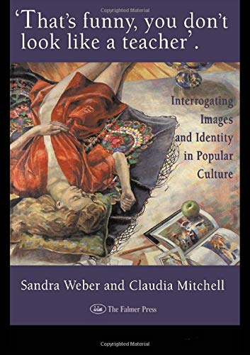That's Funny You Don't Look Like A Teacher!: Interrogating Images, Identity, And Popular Culture: Interrogating Images and Identity in Popular Culture General education