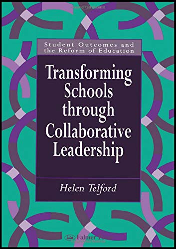 Transforming Schools Through Collaborative Leadership (Student Outcomes and the Reform of Education, 2) Education & Training