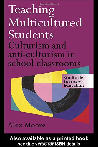 Teaching Multicultured Students: Culturism and Anti-Culturism in School Classrooms: Culturalism and Anti-culturalism in the School Classroom (Studies in Inclusive Education Series) Books