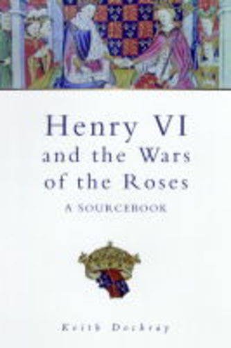 Henry VI, Margaret of Anjou and the Wars Of The Roses: A Source Book (Sutton History Paperbacks) Biographies & Memoirs