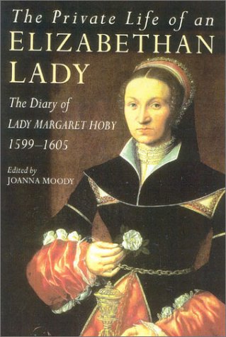 The Private Life of an Elizabethan Lady: The Diary of Lady Margaret Hoby 1599-1605 Books