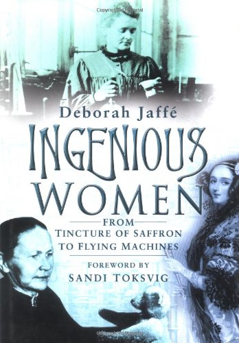 Ingenious Women: from Tincture of Saffron to Flying Machines: From Tincture of Saffron to Flying Machines. Foreword by Sandi Toksvig Books