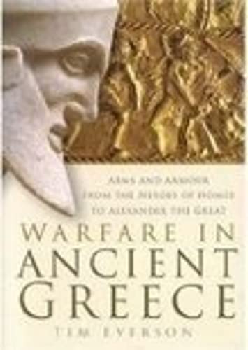 Warfare in Ancient Greece: Arms and Armour from the Heroes of Homer to Alexander the Great Social Sciences