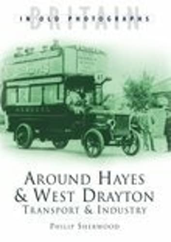 Around Hayes and West Drayton: Transport and Industry: Britain in Old Photographs Business, Finance & Career