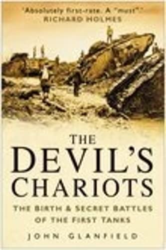 The Devil's Chariots: The Birth & Secret Battles of the First Tanks: The Birth and Secret Battles of the First Tanks Social Sciences