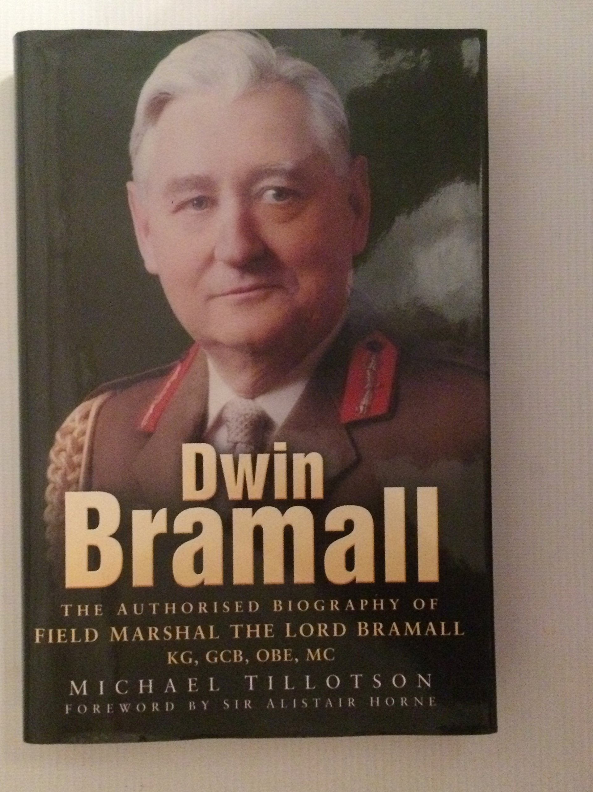 Dwin Bramall: The Authorised Biography of Field Marshal the Lord Bramall KG, GCB, OBE, MC Memories