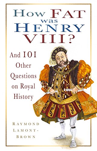 How Fat Was Henry VIII?: And 101 Other Questions on Royal History book