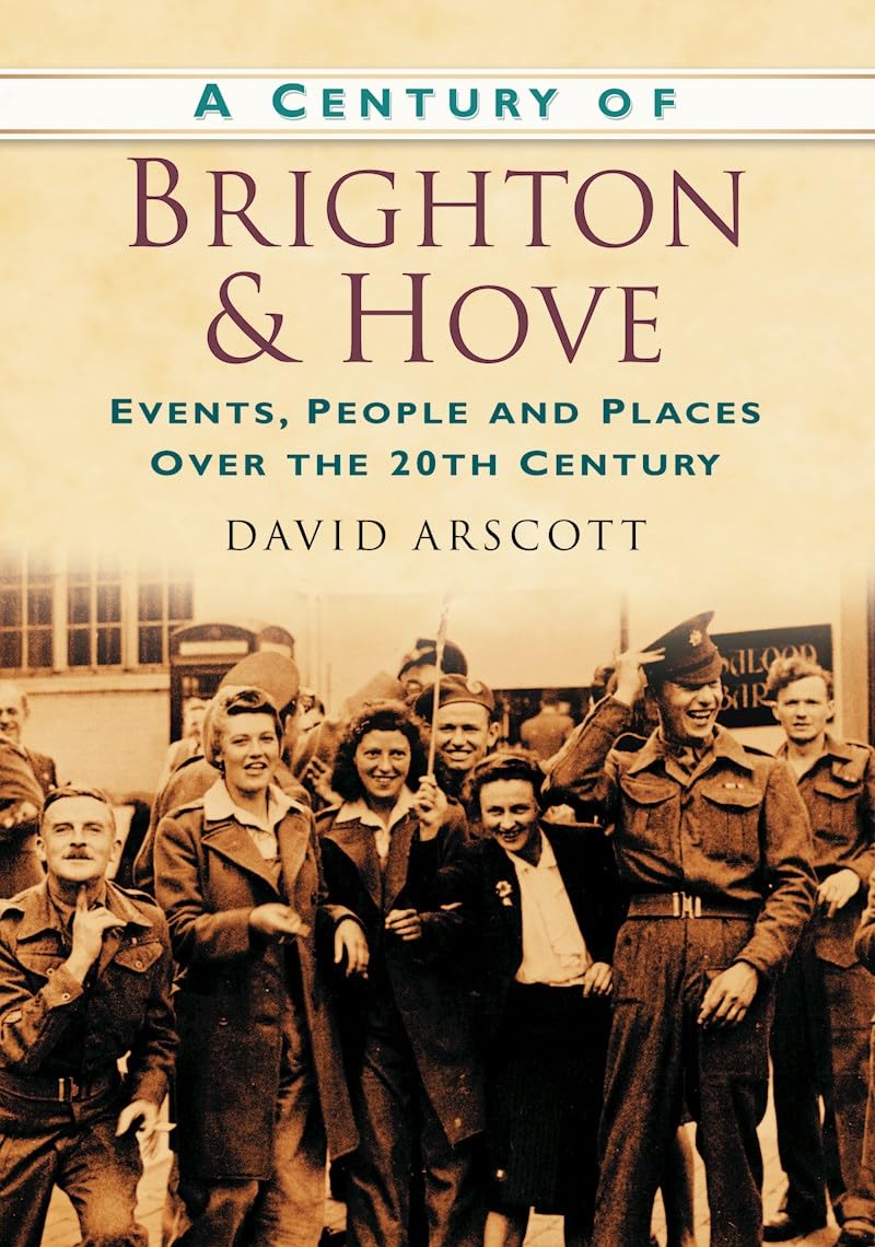 A Century of Brighton & Hove: Events, People And Places Over The 20Th Century book