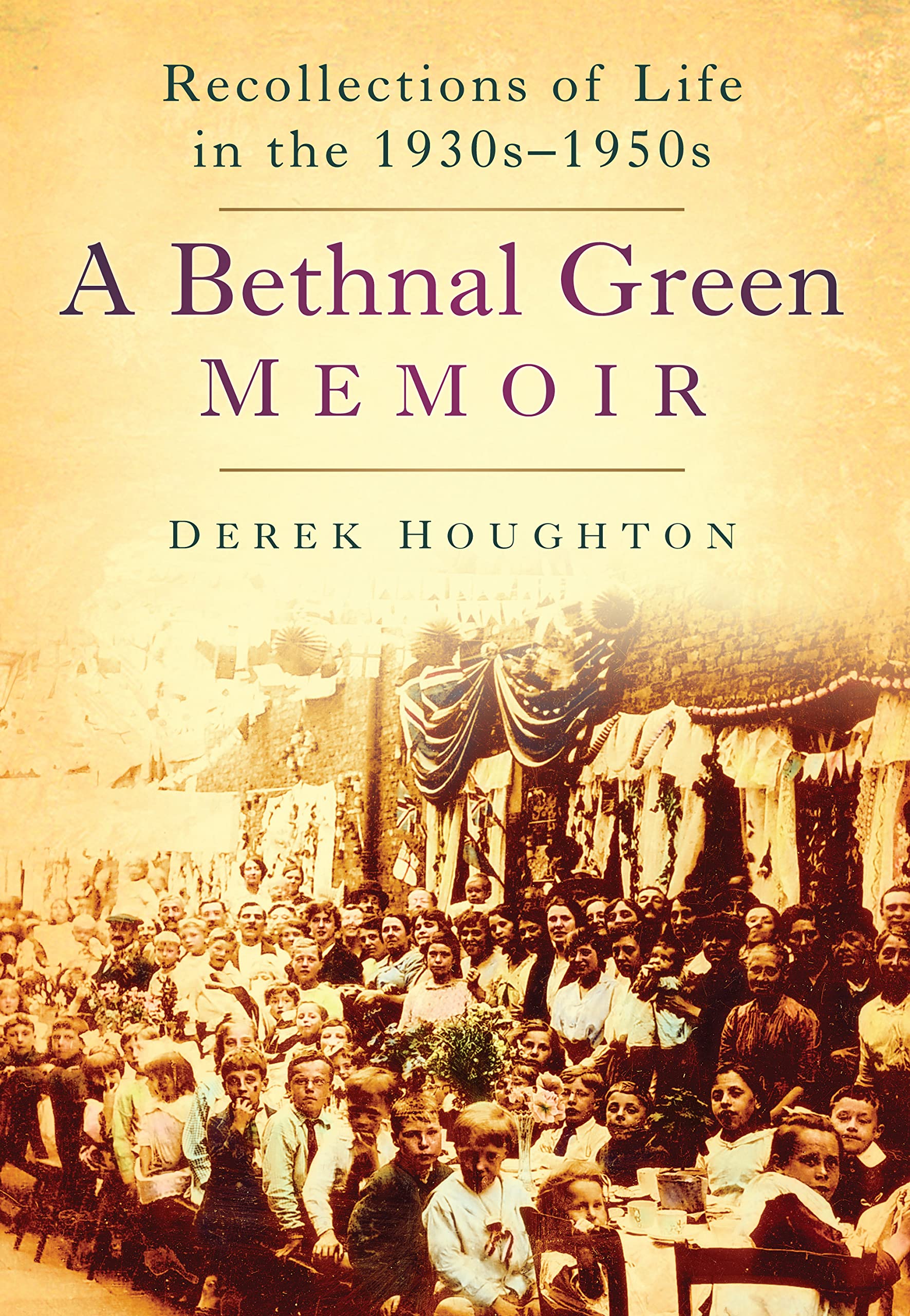 A Bethnal Green Memoir: Recollections Of Life In The 1930S-1950S: Recollections of Life in the 1930s-50s Memories
