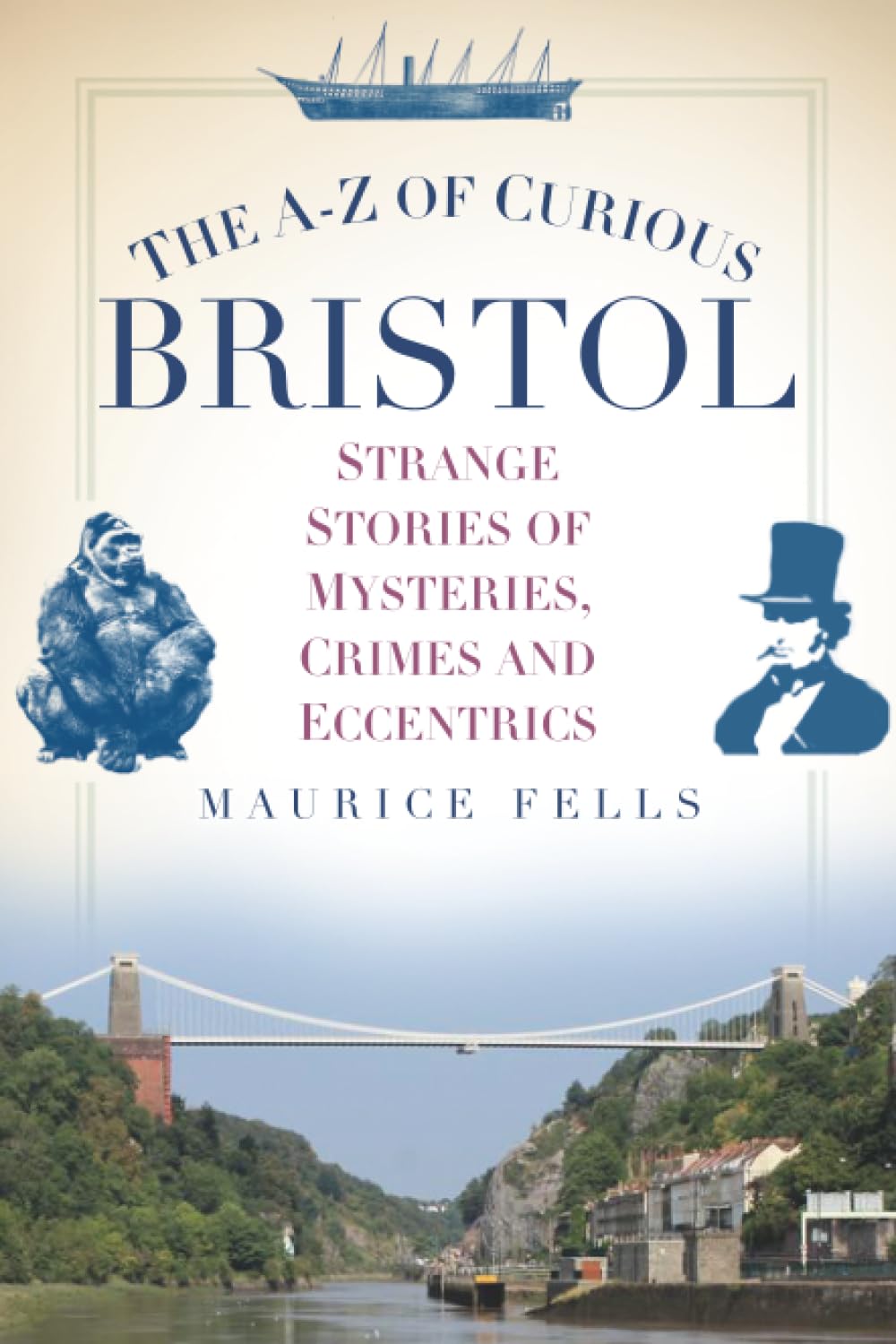 The A-Z of Curious Bristol: Strange Stories of Mysteries, Crimes and Eccentrics Social Sciences