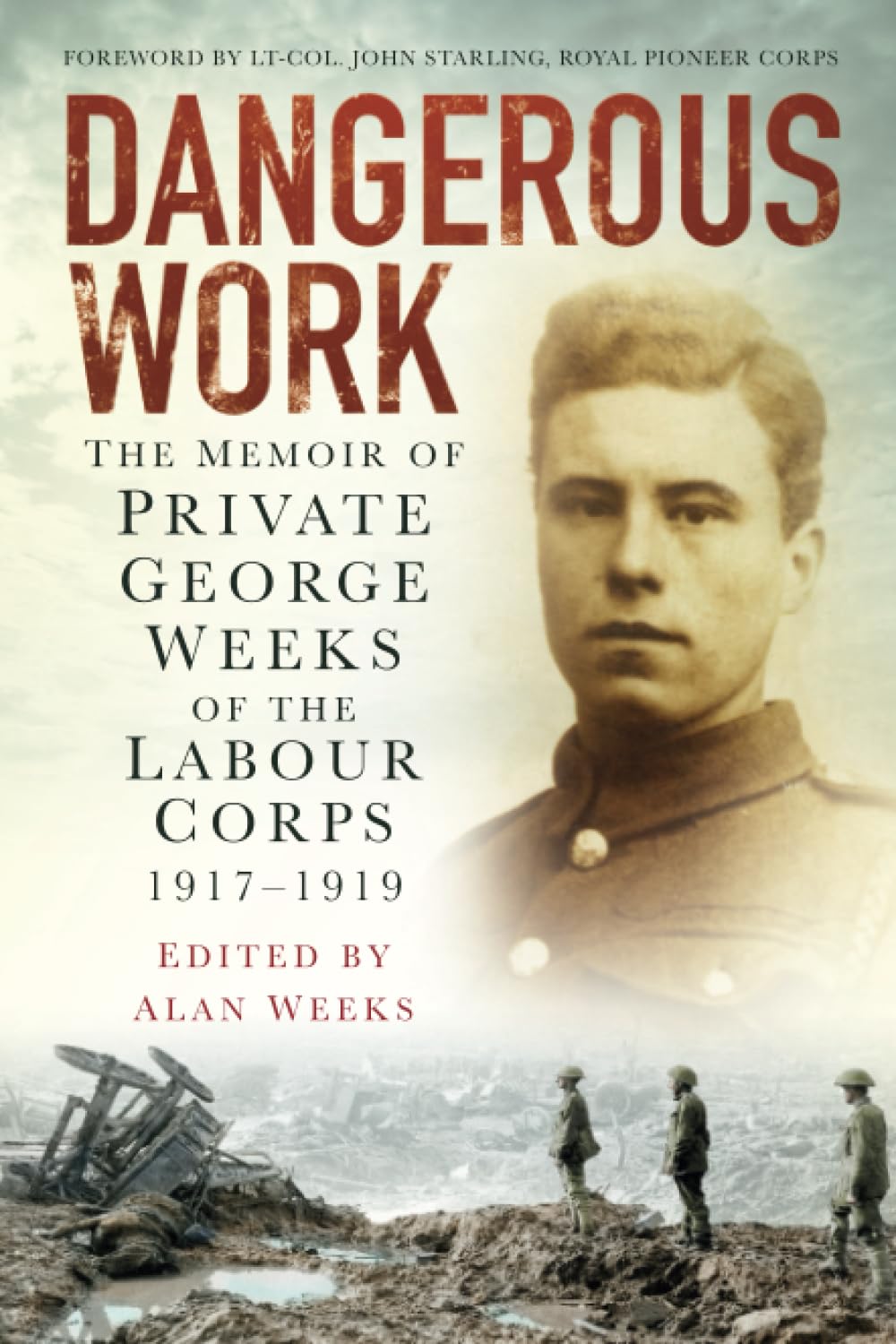 Dangerous Work: The Memoir of Private George Weeks of the Labour Corps 1917-1919 Memories