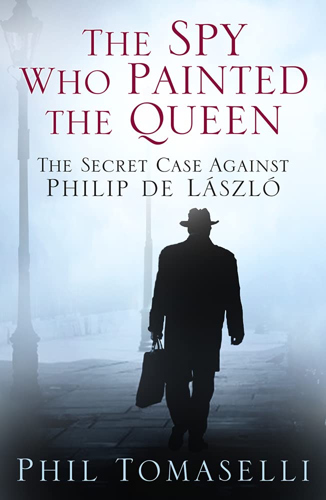 The Spy Who Painted the Queen: The Secret Case Against Philip de László Memories