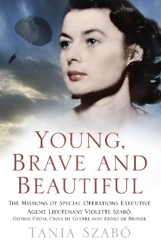 Young, Brave and Beautiful: The Missions of Special Operations Executive Agent Lieutenant Violette Szabo, George Cross, Croix de Guerre avec Etoile de ... de Guerre avec Étoile de Bronze (Espionage) Inspiring women