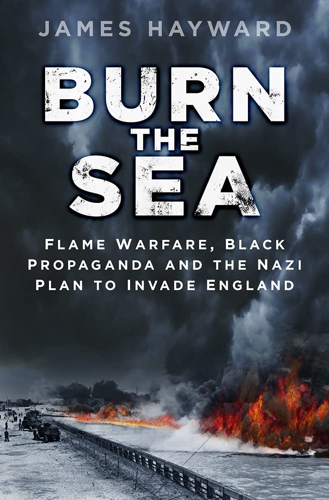 Burn the Sea: Flame Warfare, Black Propaganda and the Nazi Plan to Invade England Social Sciences