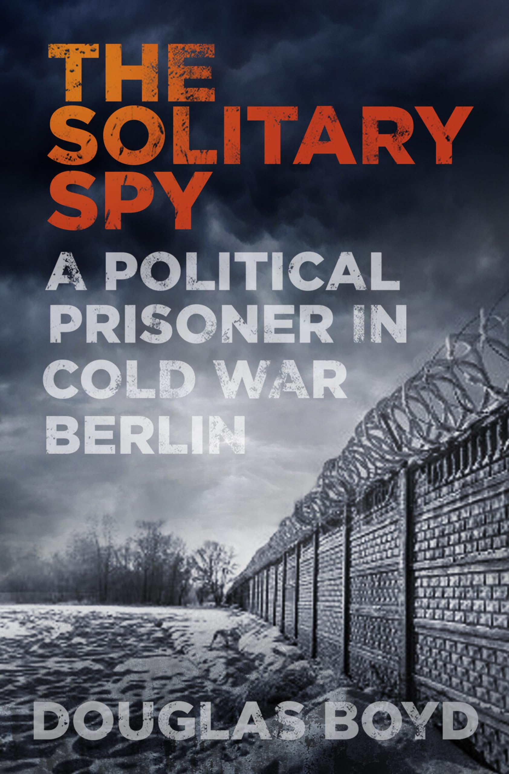 The Solitary Spy: A Political Prisoner in Cold War Berlin Memories