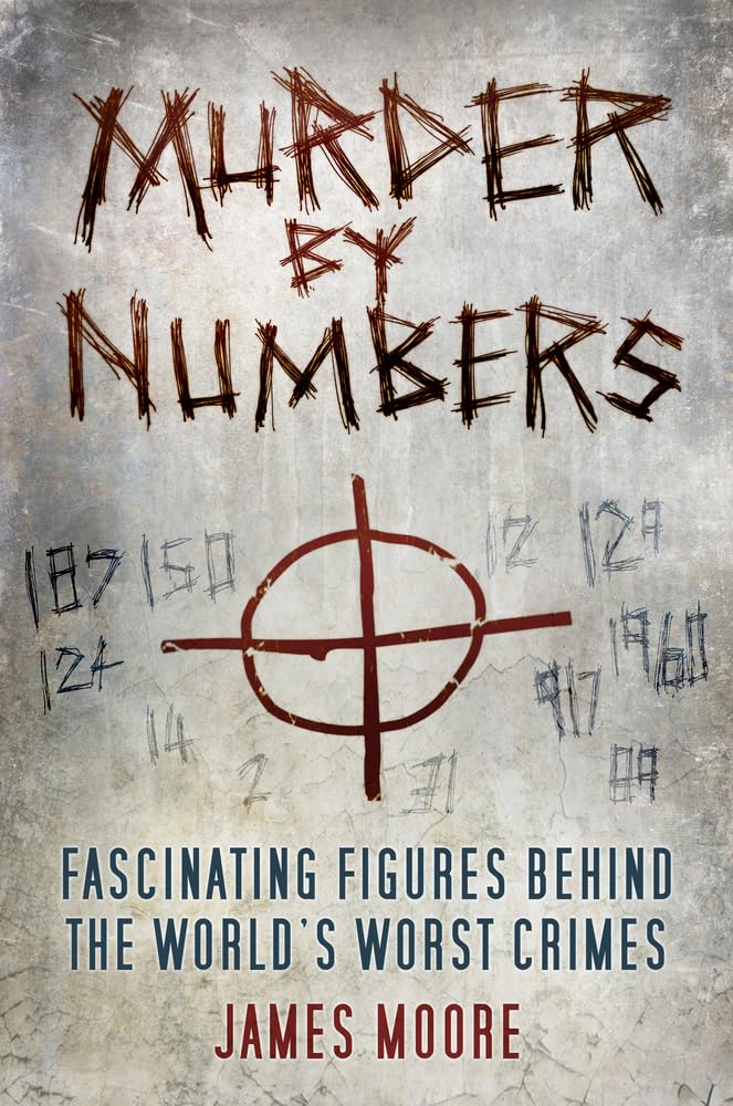 Murder by Numbers: Fascinating Figures Behind the World's Worst Crimes Law