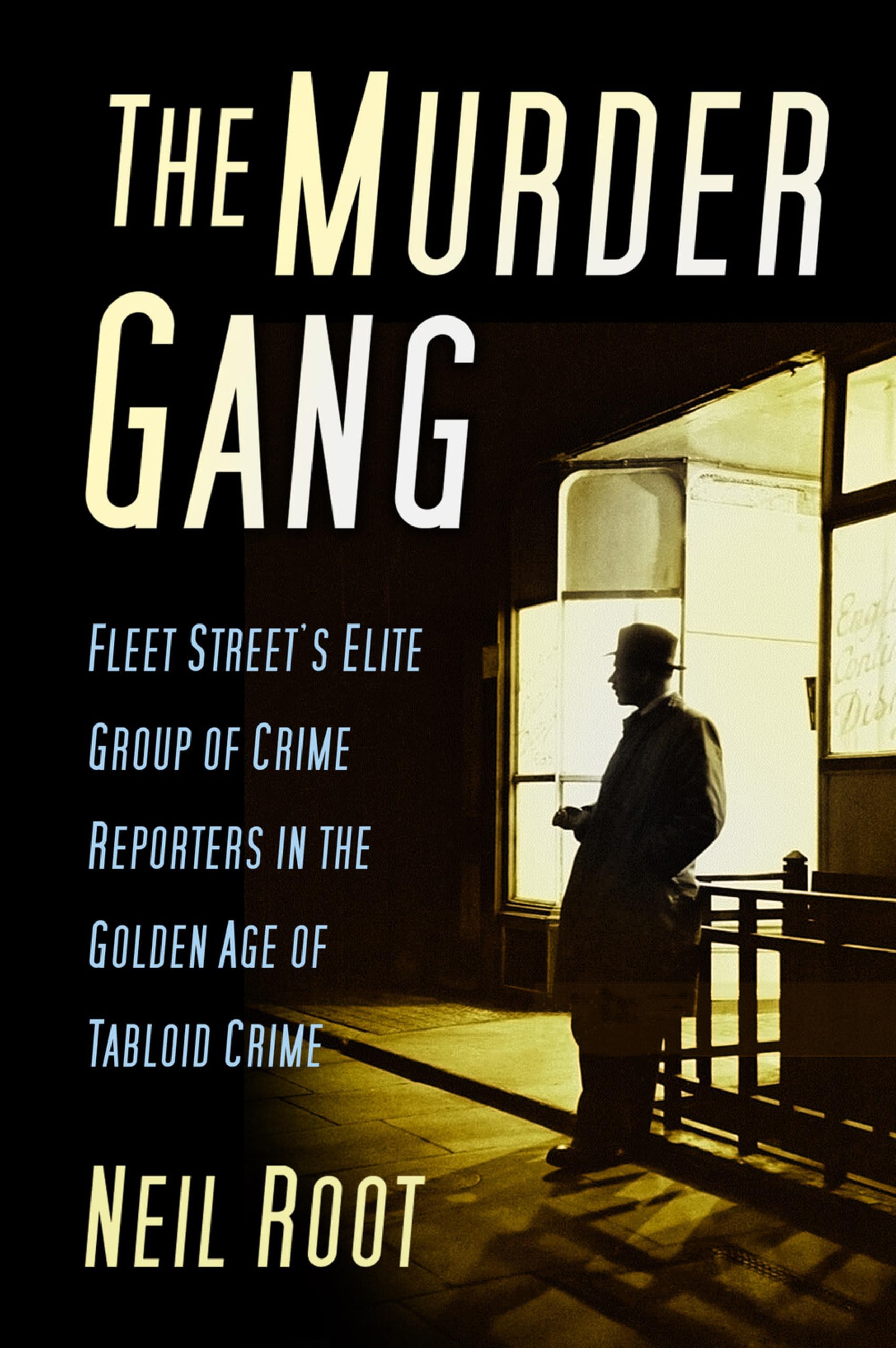 The Murder Gang: Fleet Street's Elite Group of Crime Reporters in the Golden Age of Tabloid Crime Media & Communication