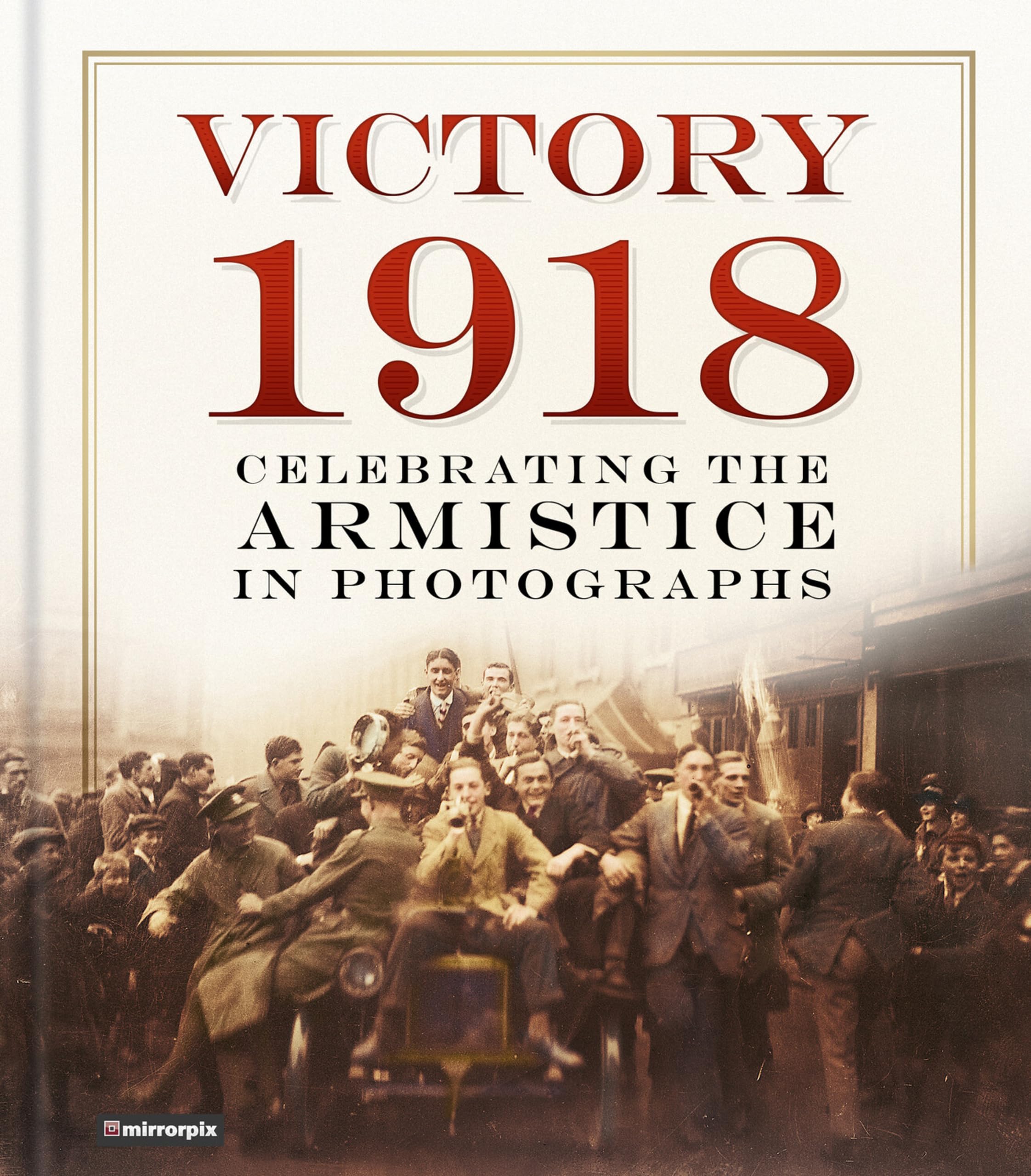 Victory 1918: Celebrating the Armistice in Photographs Photography