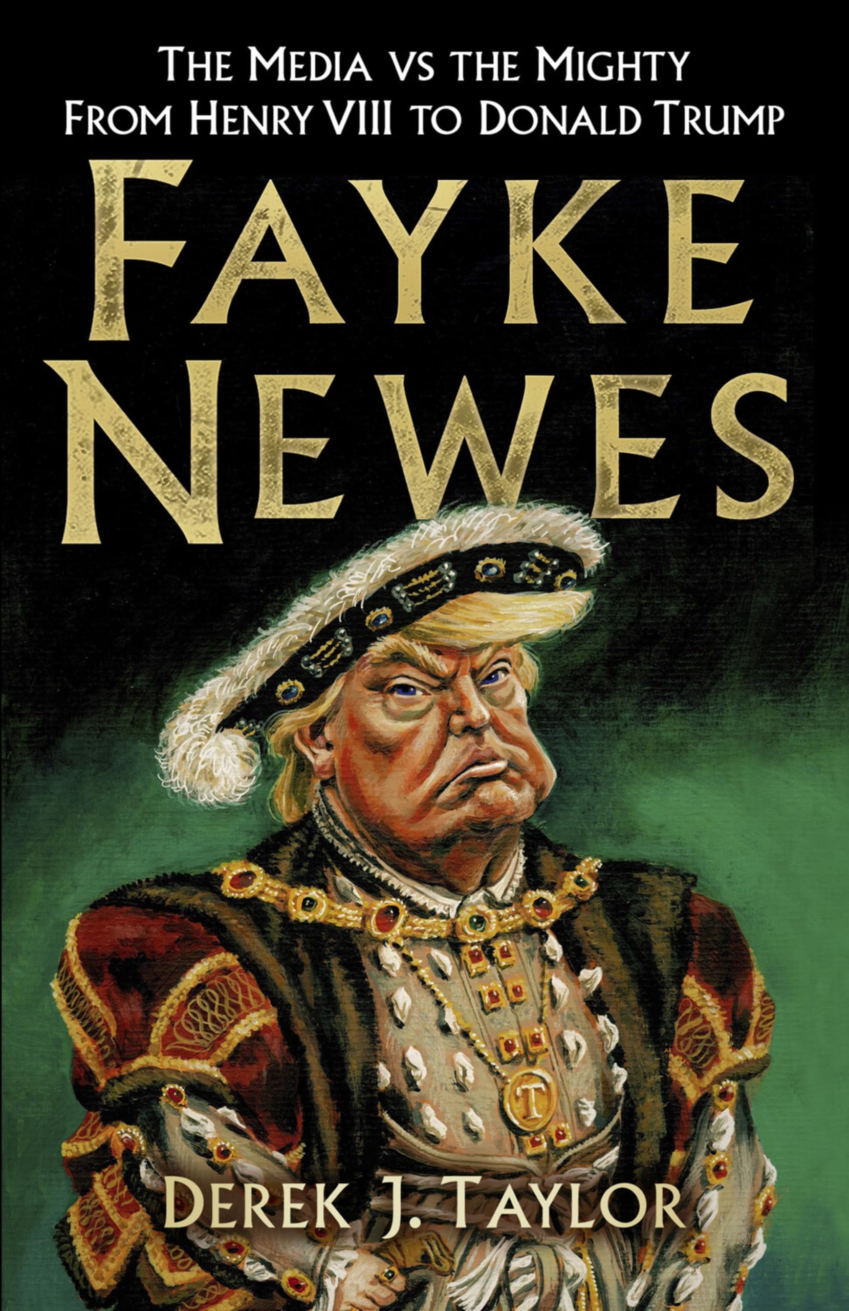 Fayke Newes: The Media vs the Mighty, From Henry VIII to Donald Trump Media & Communication