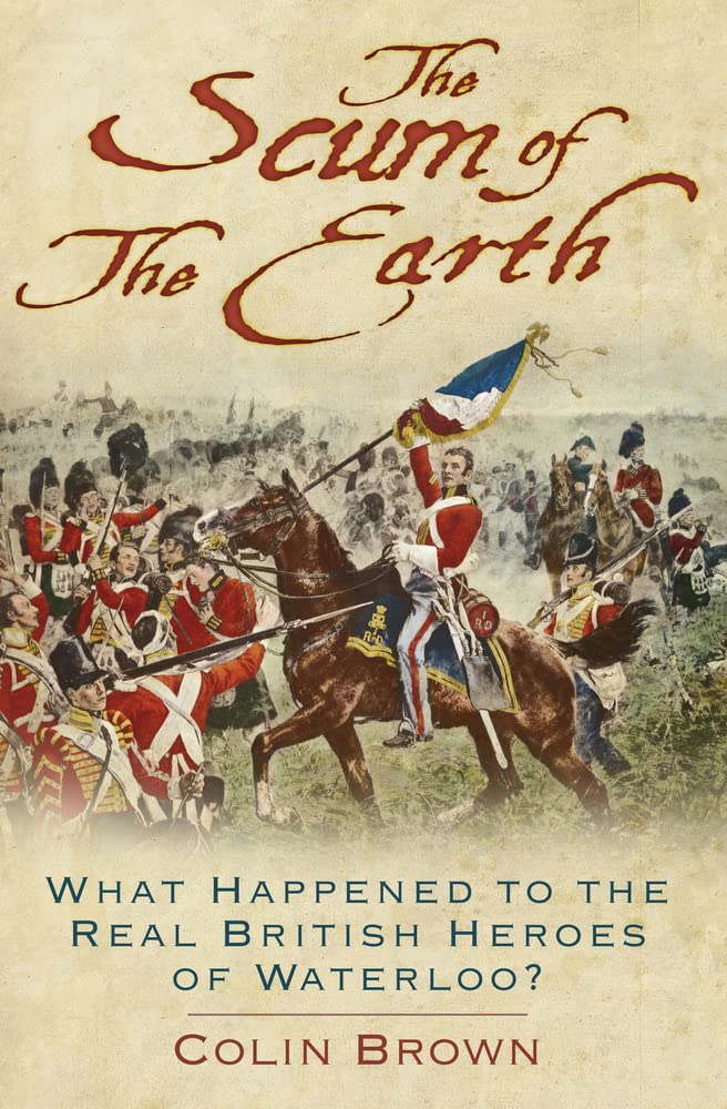 The Scum of the Earth: What Happened to the Real British Heroes of Waterloo? Social Sciences