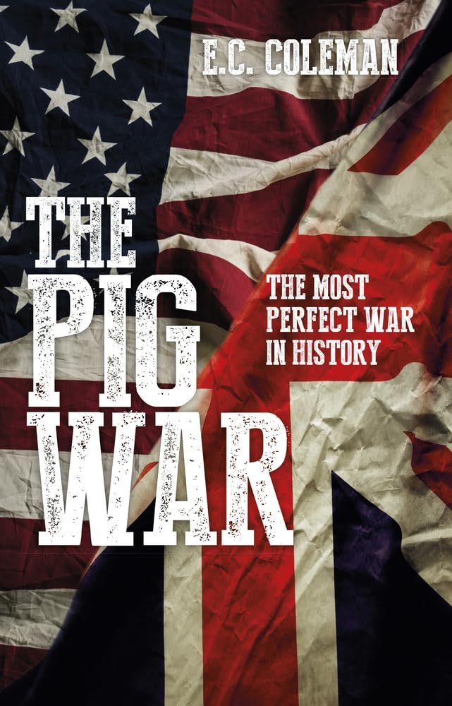 The Pig War: The Most Perfect War in History Social Sciences