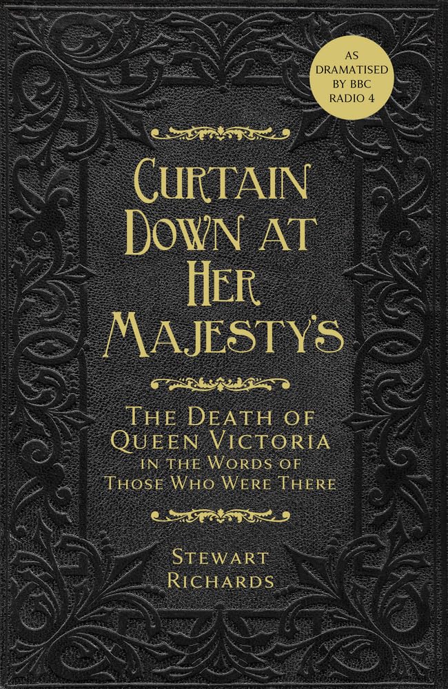 Curtain Down at Her Majesty's: The Death of Queen Victoria in the Words of Those Who Were There Memories