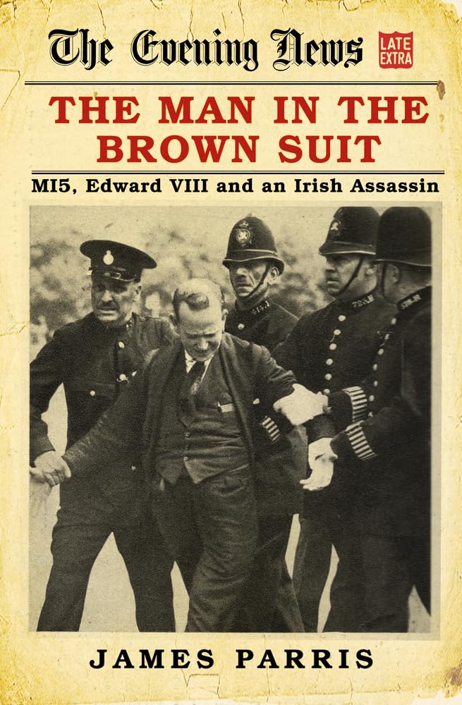 The Man in the Brown Suit: MI5, Edward VIII and an Irish Assassin Politics & History