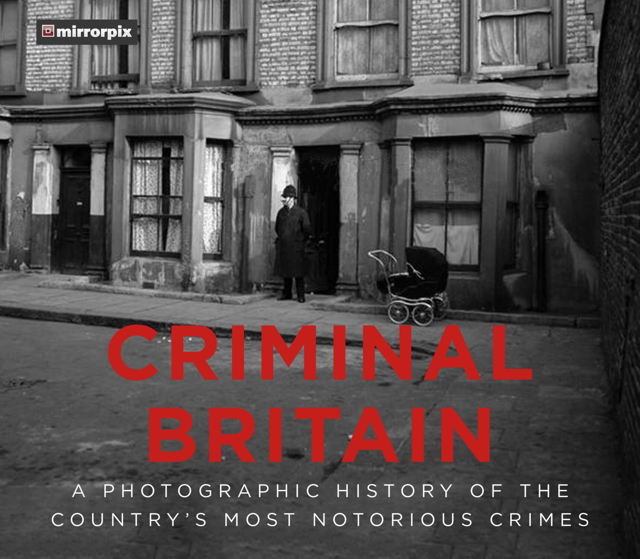 Criminal Britain: A Photographic History of the Country's Most Notorious Crimes Politics & Society