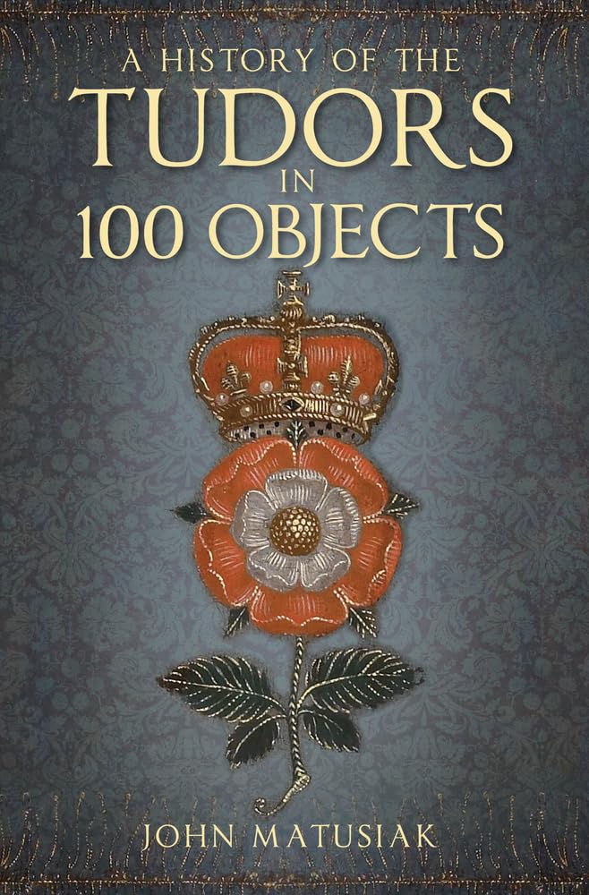 A History of the Tudors in 100 Objects Social Sciences