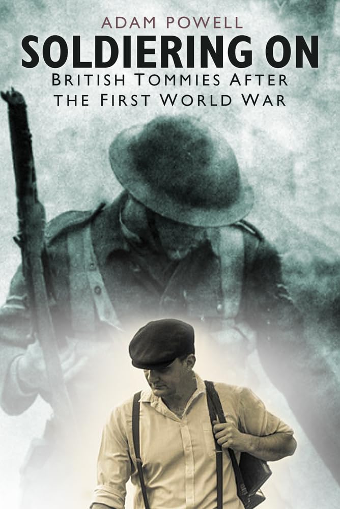 Soldiering On: British Tommies After the First World War Politics & History